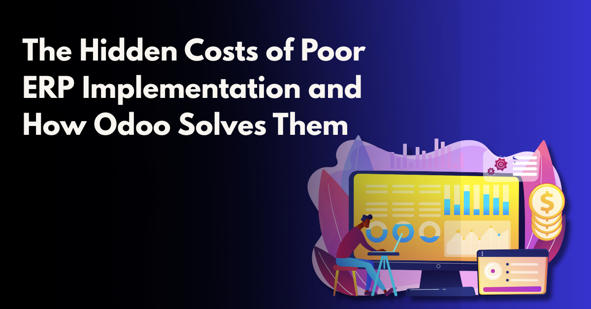The Hidden Costs of Poor ERP Implementation and How Odoo Solves Them